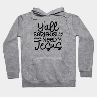 Y'all Seriously Need Jesus Funny Faith Hoodie